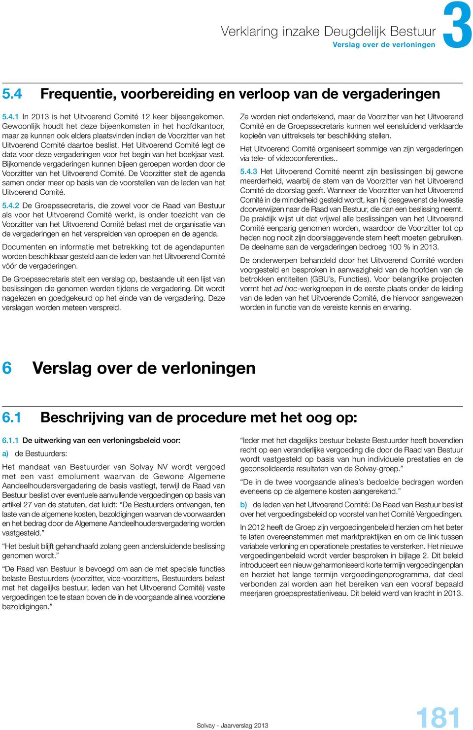 Het Uitvoerend Comité legt de data voor deze vergaderingen voor het begin van het boekjaar vast. Bijkomende vergaderingen kunnen bijeen geroepen worden door de Voorzitter van het Uitvoerend Comité.