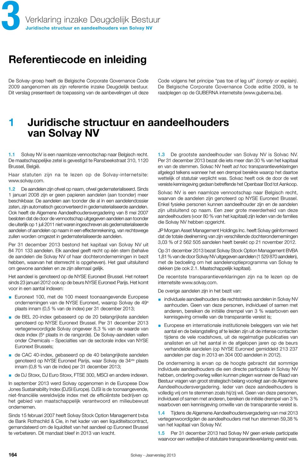 De Belgische Corporate Governance Code editie 2009, is te raadplegen op de GUBERNA internetsite (www.guberna.be). 1 Juridische structuur en aandeelhouders van Solvay NV 1.
