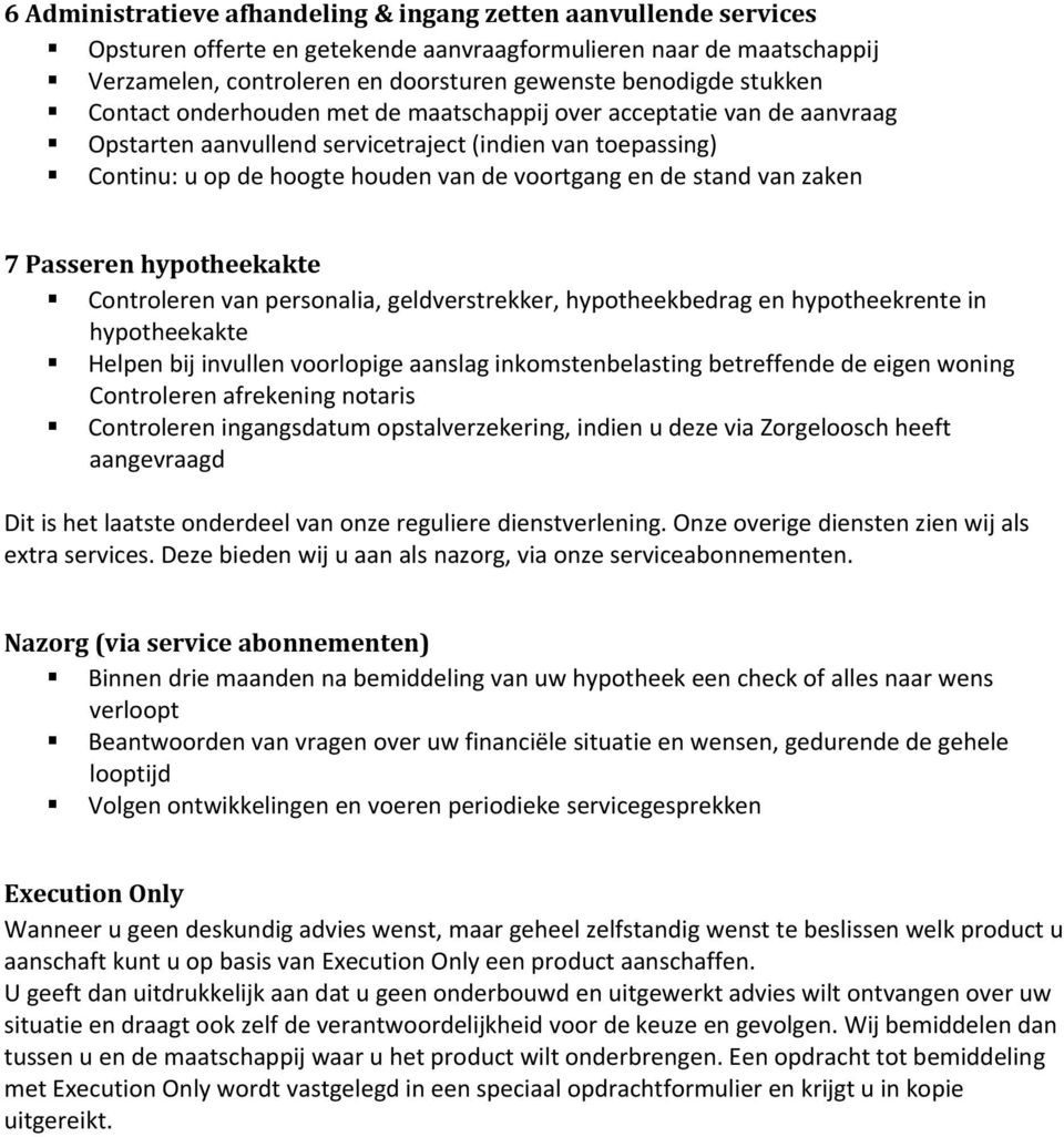 van zaken 7 Passeren hypotheekakte Controleren van personalia, geldverstrekker, hypotheekbedrag en hypotheekrente in hypotheekakte Helpen bij invullen voorlopige aanslag inkomstenbelasting