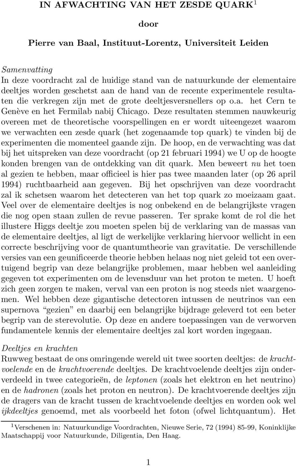 Deze resultaten stemmen nauwkeurig overeen met de theoretische voorspellingen en er wordt uiteengezet waarom we verwachten een zesde quark (het zogenaamde top quark) te vinden bij de experimenten die