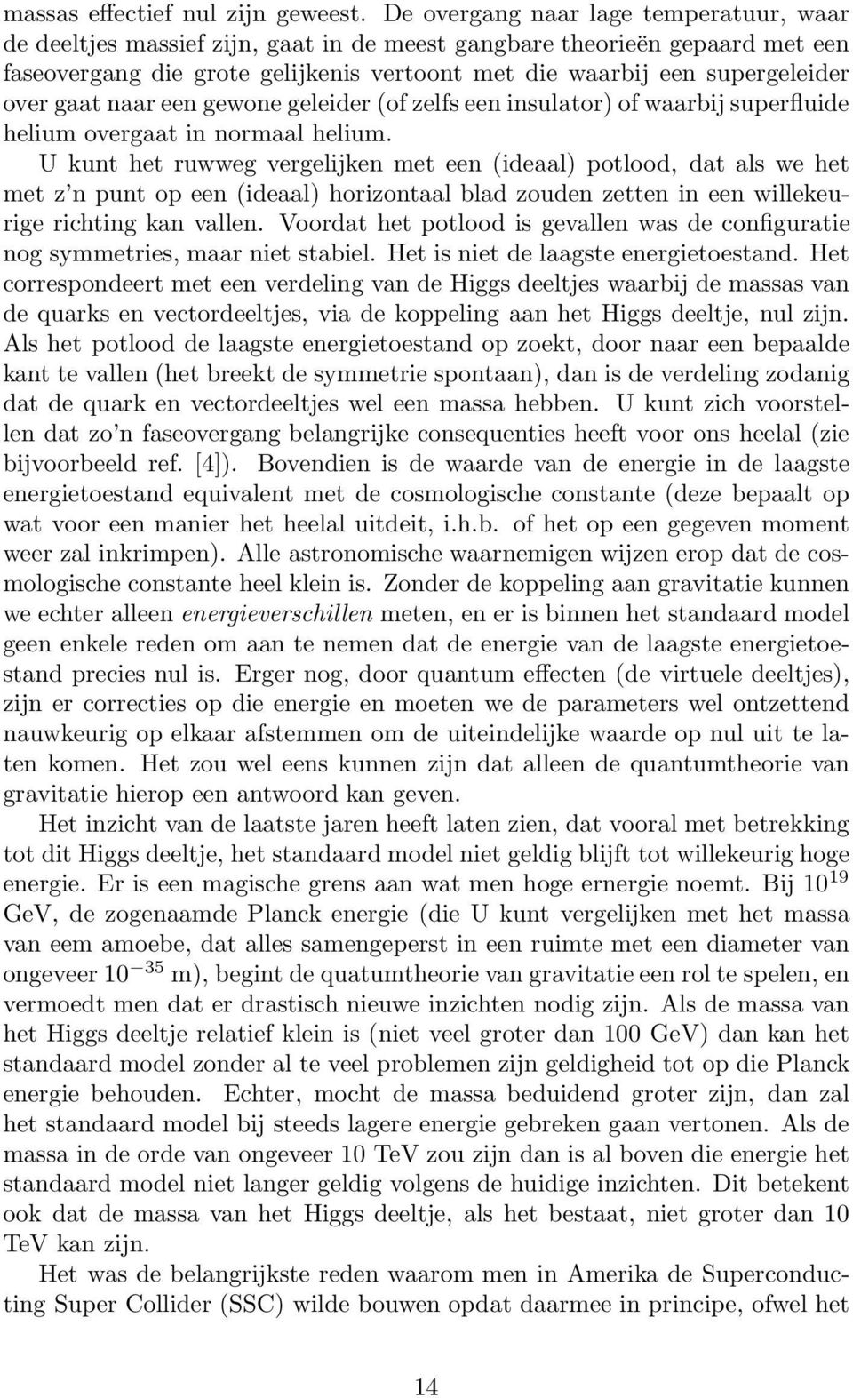 gaat naar een gewone geleider (of zelfs een insulator) of waarbij superfluide helium overgaat in normaal helium.