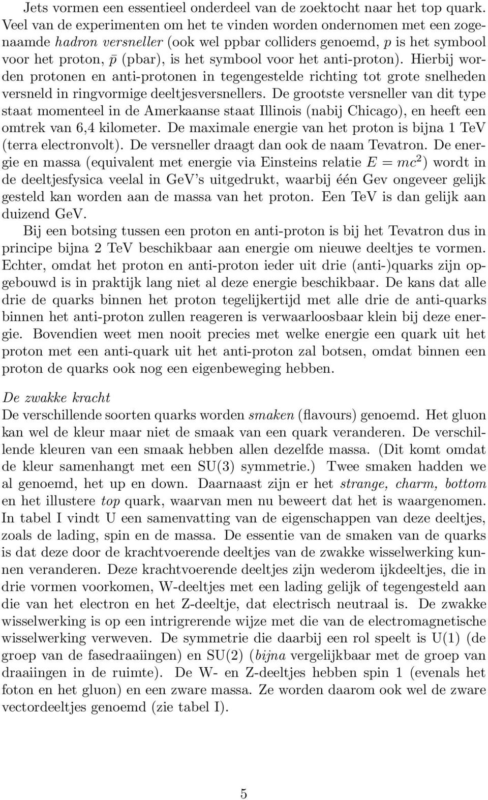 anti-proton). Hierbij worden protonen en anti-protonen in tegengestelde richting tot grote snelheden versneld in ringvormige deeltjesversnellers.