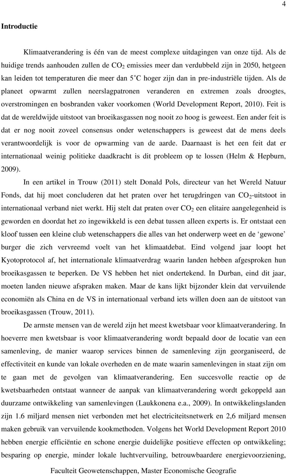 Als de planeet opwarmt zullen neerslagpatronen veranderen en extremen zoals droogtes, overstromingen en bosbranden vaker voorkomen (World Development Report, 2010).