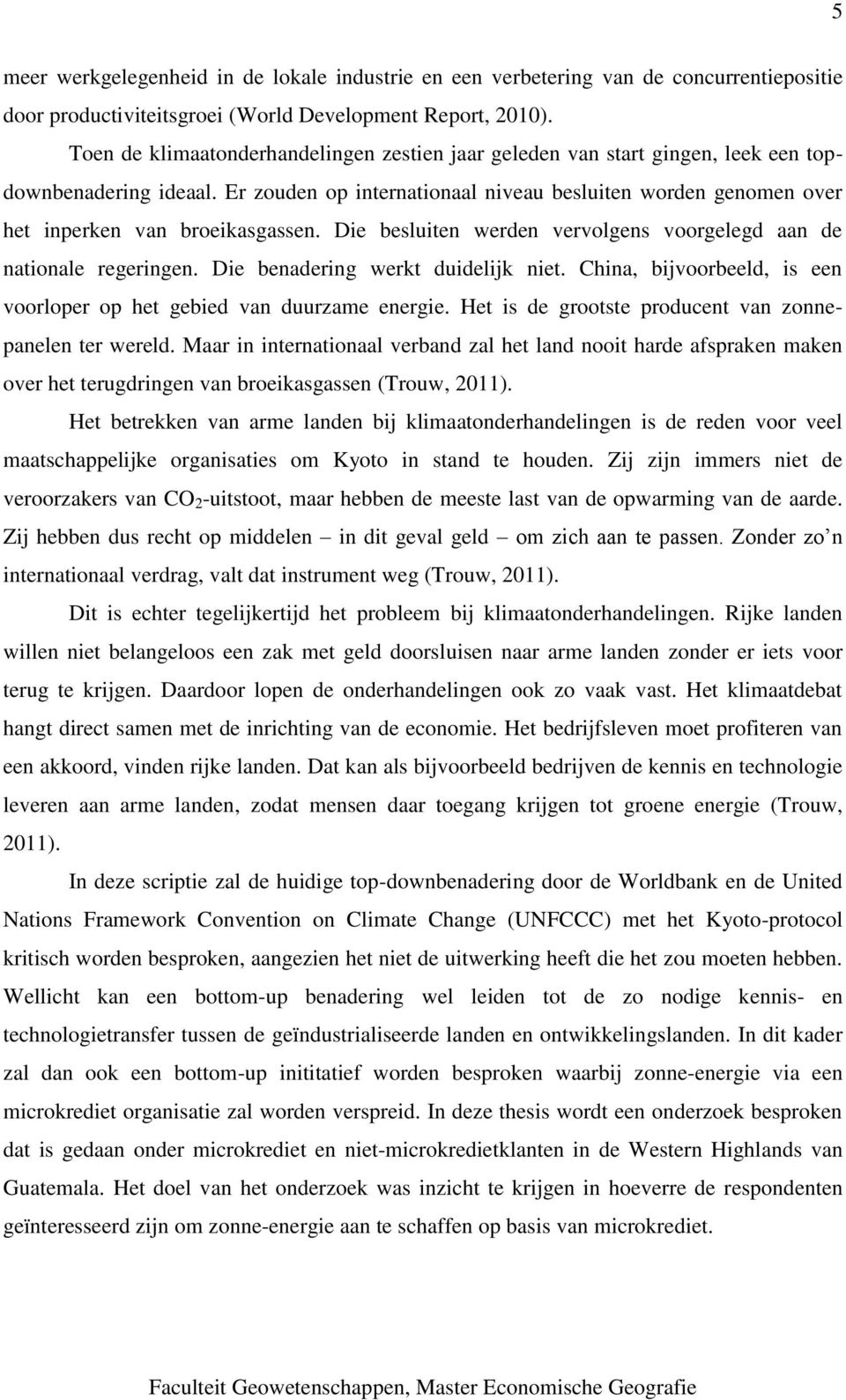 Er zouden op internationaal niveau besluiten worden genomen over het inperken van broeikasgassen. Die besluiten werden vervolgens voorgelegd aan de nationale regeringen.