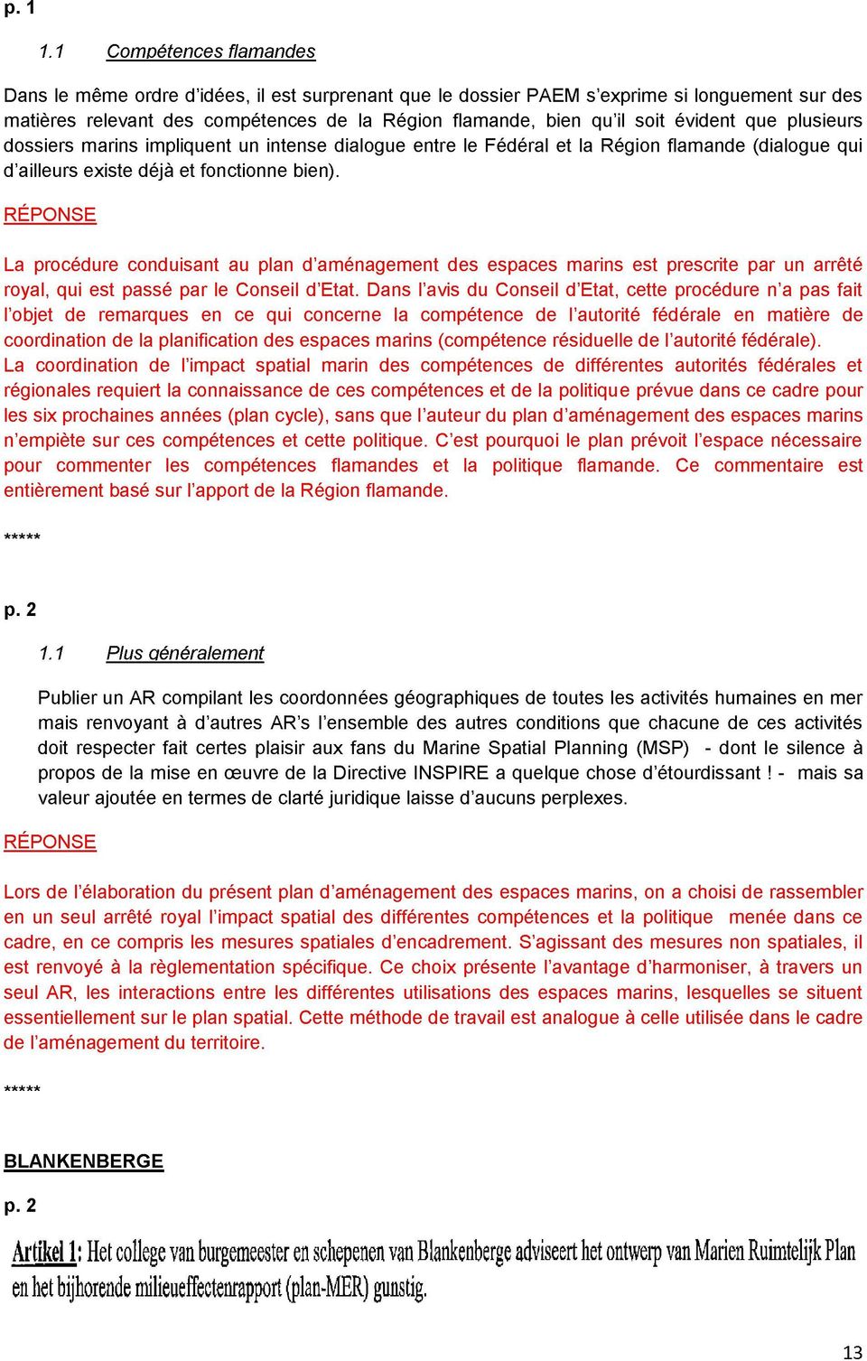 évident que plusieurs dossiers marins impliquent un intense dialogue entre le Fédéral et la Région flamande (dialogue qui d ailleurs existe déjà et fonctionne bien).