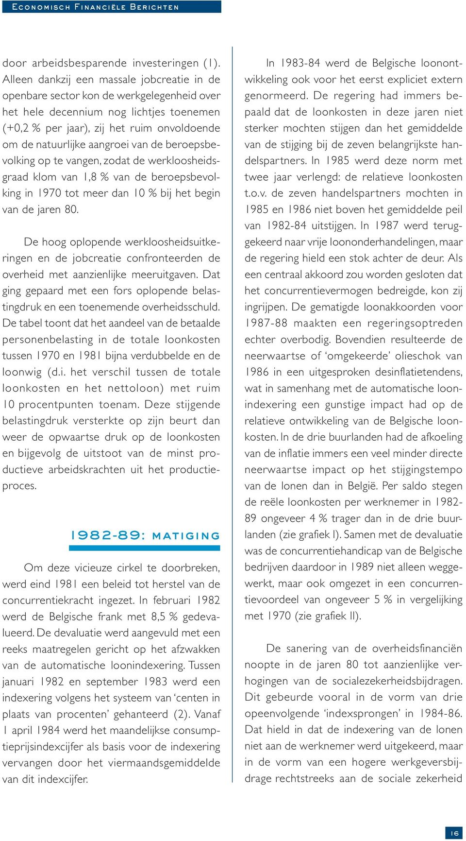 van de beroepsbevolking op te vangen, zodat de werkloosheidsgraad klom van 1,8 % van de beroepsbevolking in 1970 tot meer dan 10 % bij het begin van de jaren 80.