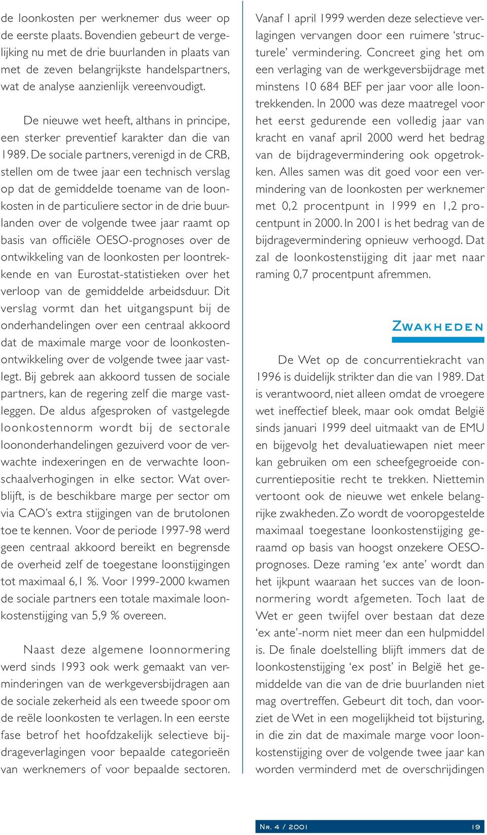 De nieuwe wet heeft, althans in principe, een sterker preventief karakter dan die van 1989.