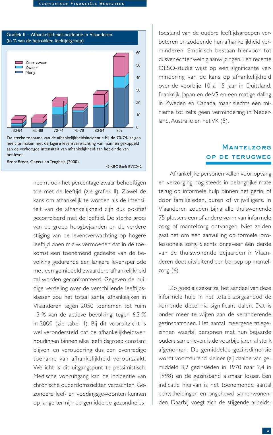 Bron: Breda, Geerts en Teughels (2000). KBC Bank BVC042 60 50 40 30 20 10 0 neemt ook het percentage zwaar behoeftigen toe met de leeftijd (zie grafiek II).