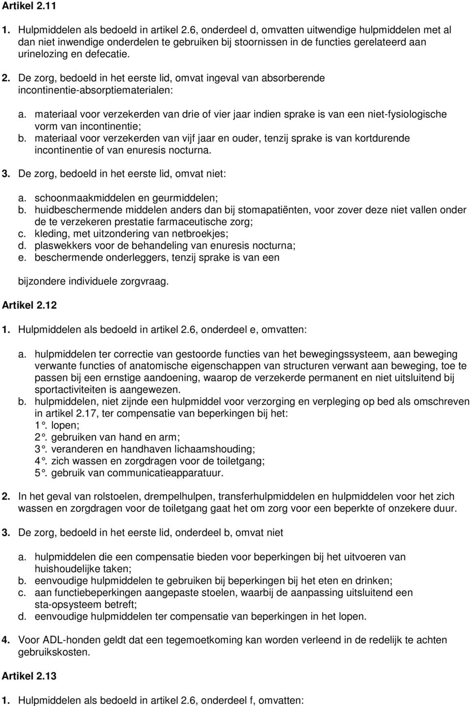 De zorg, bedoeld in het eerste lid, omvat ingeval van absorberende incontinentie-absorptiematerialen: a.