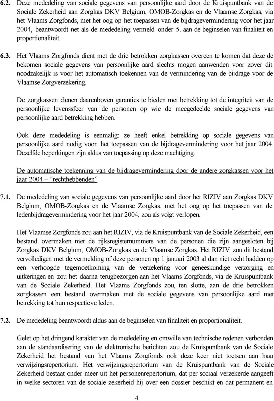 Het Vlaams Zorgfonds dient met de drie betrokken zorgkassen overeen te komen dat deze de bekomen sociale gegevens van persoonlijke aard slechts mogen aanwenden voor zover dit noodzakelijk is voor het