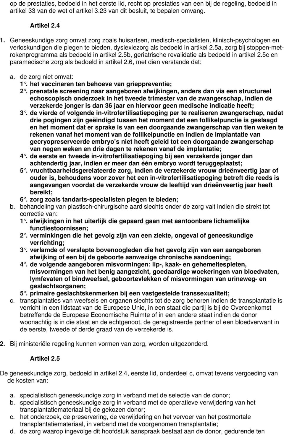 5a, zorg bij stoppen-metrokenprogramma als bedoeld in artikel 2.5b, geriatrische revalidatie als bedoeld in artikel 2.5c en paramedische zorg als bedoeld in artikel 2.6, met dien verstande dat: a.