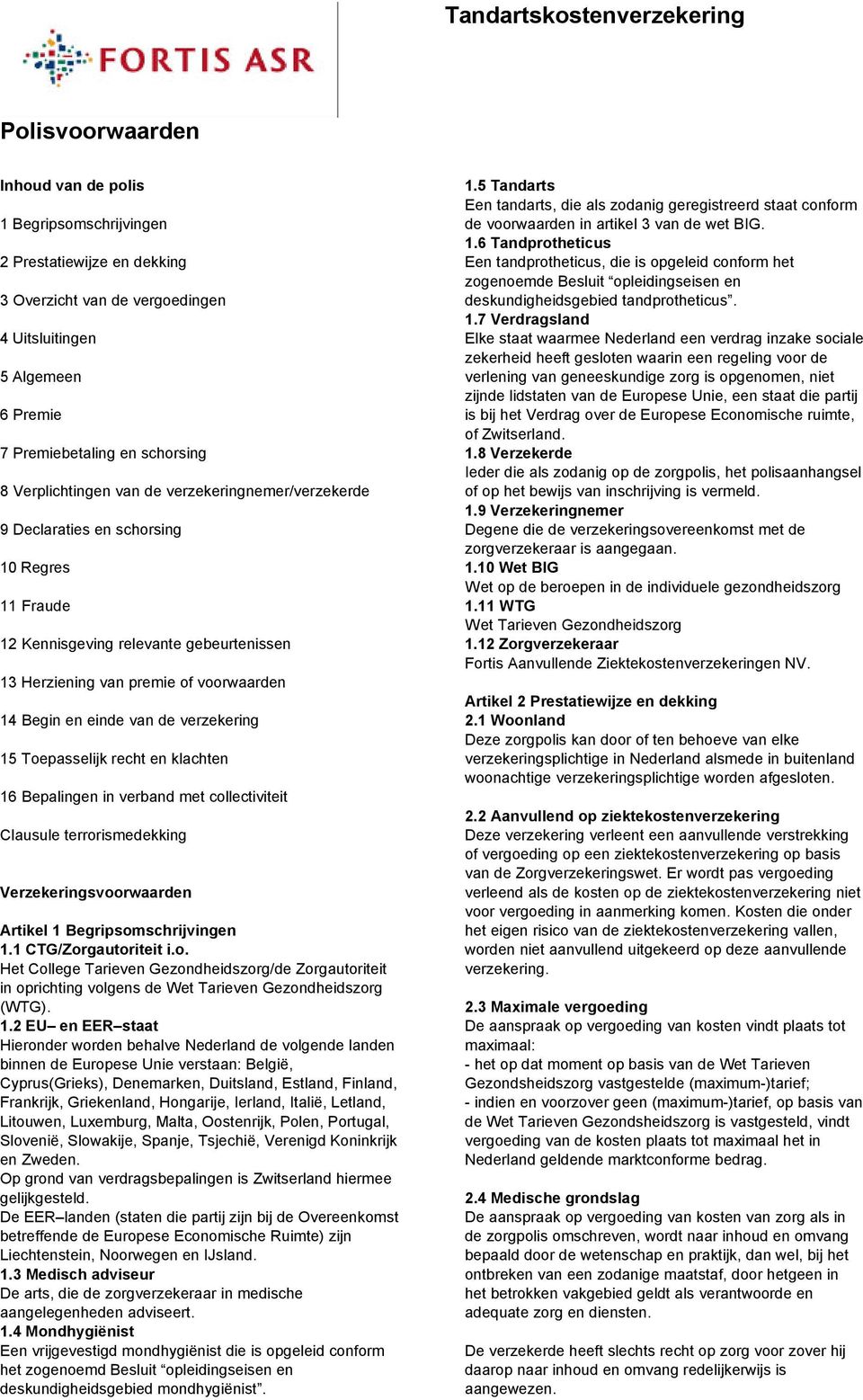 Begin en einde van de verzekering 15 Toepasselijk recht en klachten 16 Bepalingen in verband met collectiviteit Clausule terrorismedekking Verzekeringsvoorwaarden Artikel 1 Begripsomschrijvingen 1.