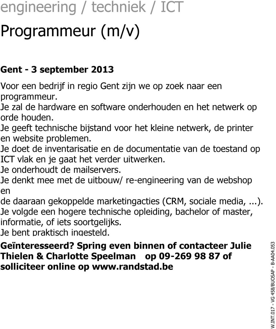 Je doet de inventarisatie en de documentatie van de toestand op ICT vlak en je gaat het verder uitwerken. Je onderhoudt de mailservers.