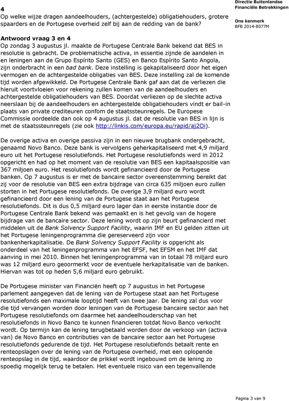 De problematische activa, in essentie zijnde de aandelen in en leningen aan de Grupo Espírito Santo (GES) en Banco Espírito Santo Angola, zijn onderbracht in een bad bank.