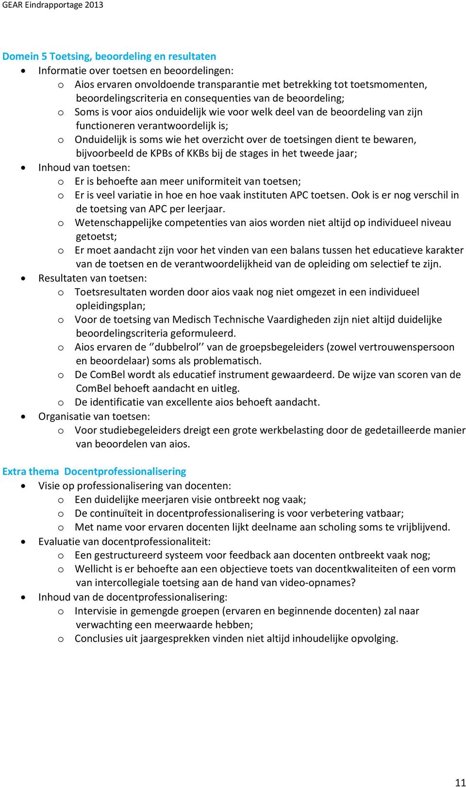 te bewaren, bijvoorbeeld de KPBs of KKBs bij de stages in het tweede jaar; Inhoud van toetsen: o Er is behoefte aan meer uniformiteit van toetsen; o Er is veel variatie in hoe en hoe vaak instituten