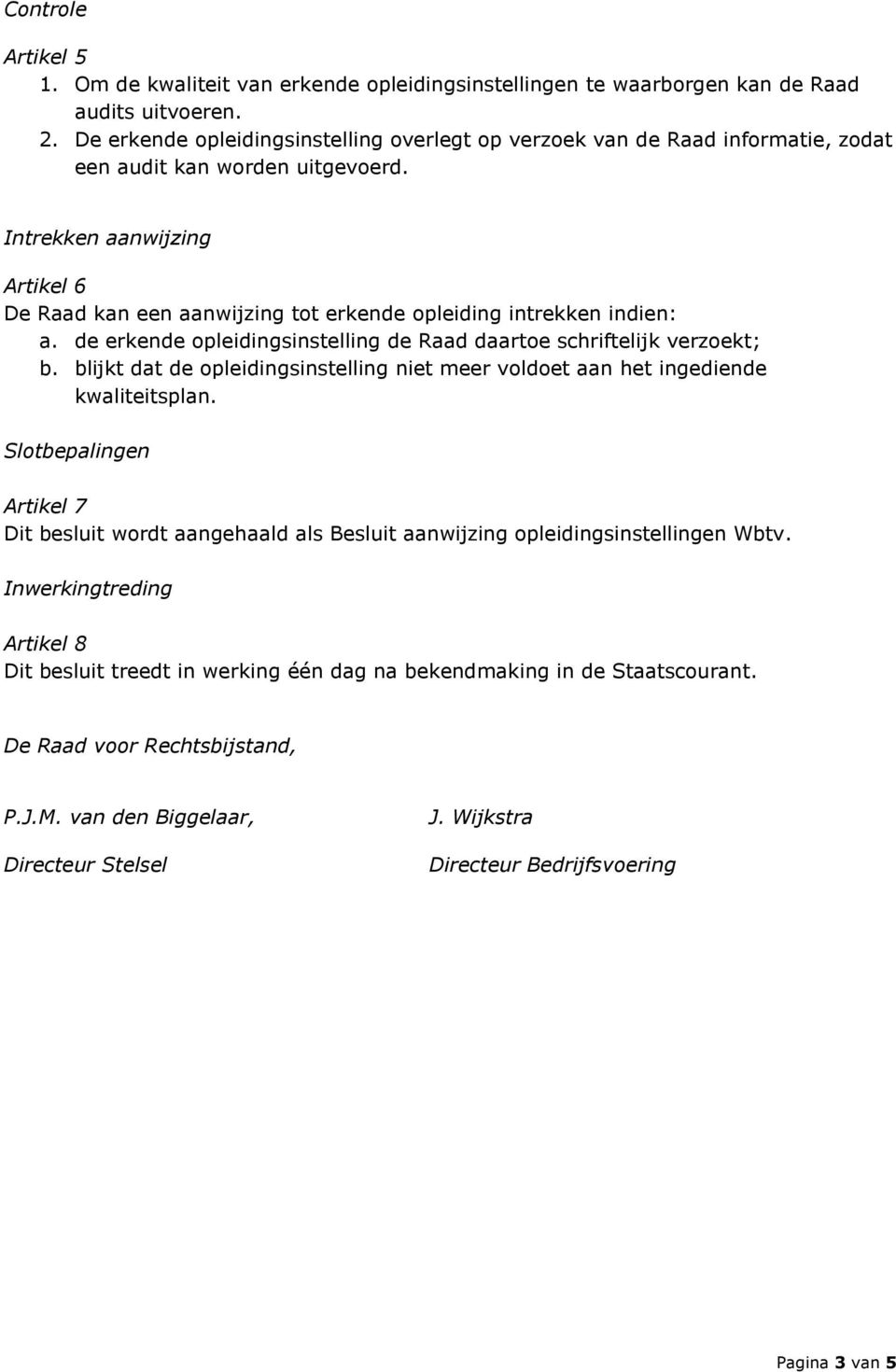 Intrekken aanwijzing Artikel 6 De Raad kan een aanwijzing tot erkende opleiding intrekken indien: a. de erkende opleidingsinstelling de Raad daartoe schriftelijk verzoekt; b.