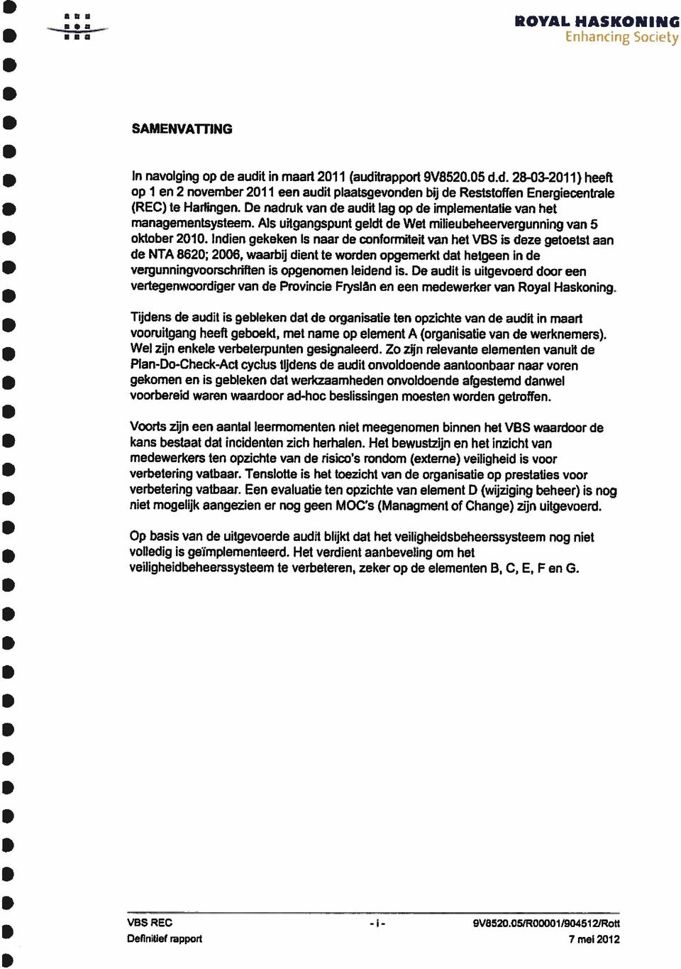 Indien gekeken is naar de conforrniteit van het VBS is deze getoetst aan de NTA 8620; 2006, waarbij dient te worden opgemerkt dat hetgeen in de vergunningvoorschriften is opgenomen leidend is.