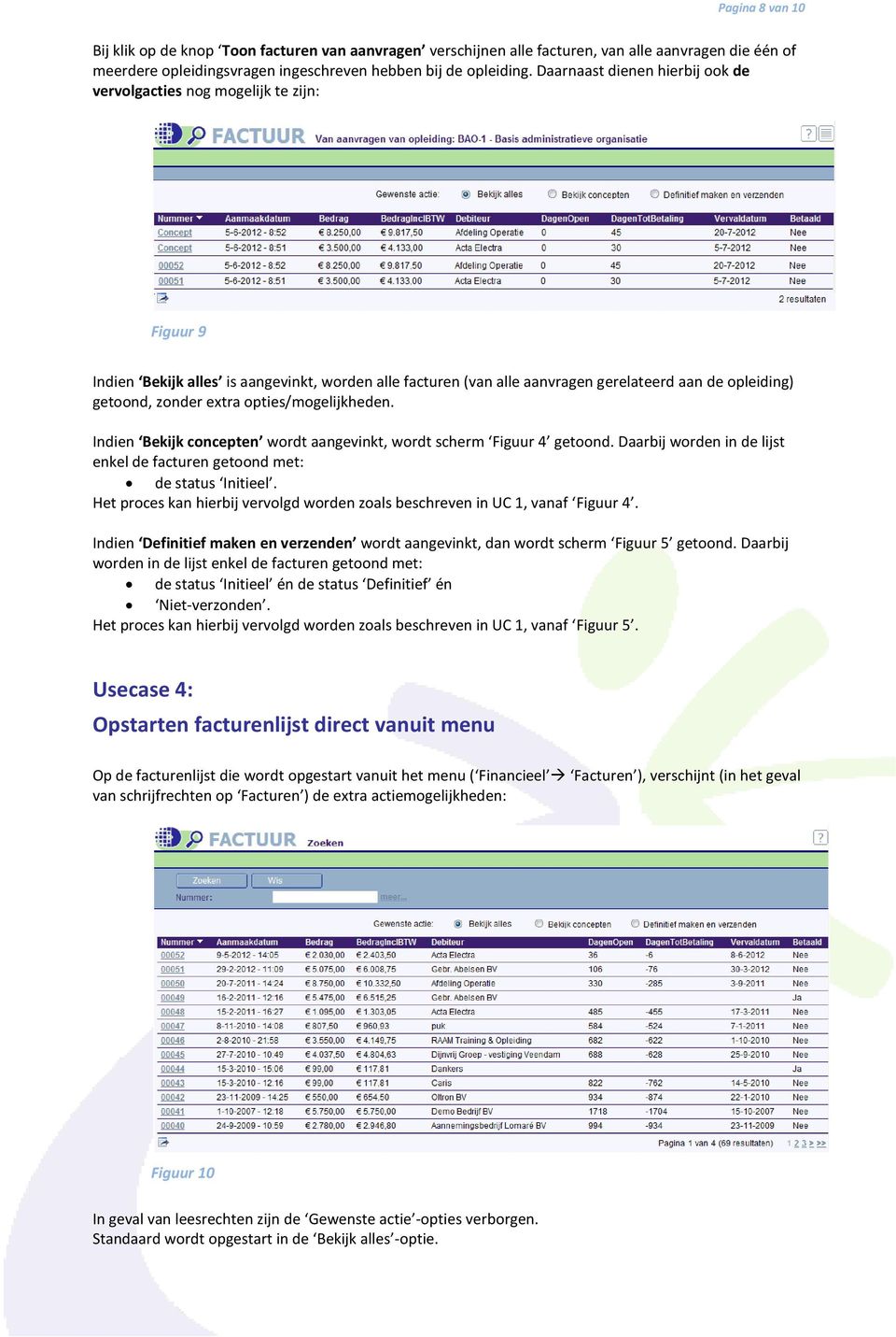 extra opties/mogelijkheden. Indien Bekijk concepten wordt aangevinkt, wordt scherm Figuur 4 getoond. Daarbij worden in de lijst enkel de facturen getoond met: de status Initieel.