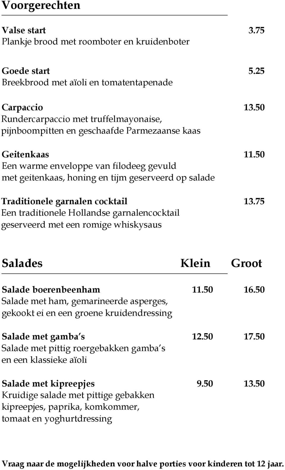 met geitenkaas, honing en tijm geserveerd op salade Traditionele garnalen cocktail Een traditionele Hollandse garnalencocktail geserveerd met een romige whiskysaus 5.25 13.50 11.50 13.