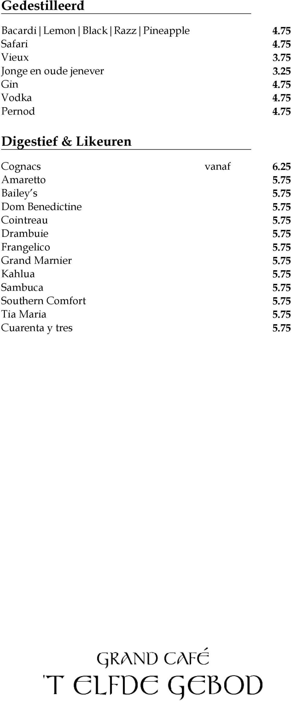 75 Digestief & Likeuren Cognacs vanaf 6.25 Amaretto 5.75 Bailey s 5.75 Dom Benedictine 5.