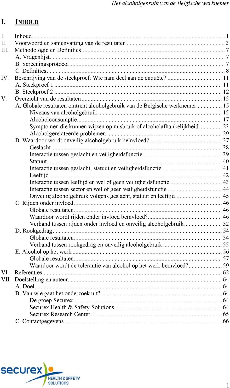 Globale resultaten omtrent alcoholgebruik van de Belgische werknemer... 15 Niveaus van alcoholgebruik... 15 Alcoholconsumptie... 17 Symptomen die kunnen wijzen op misbruik of alcoholafhankelijkheid.