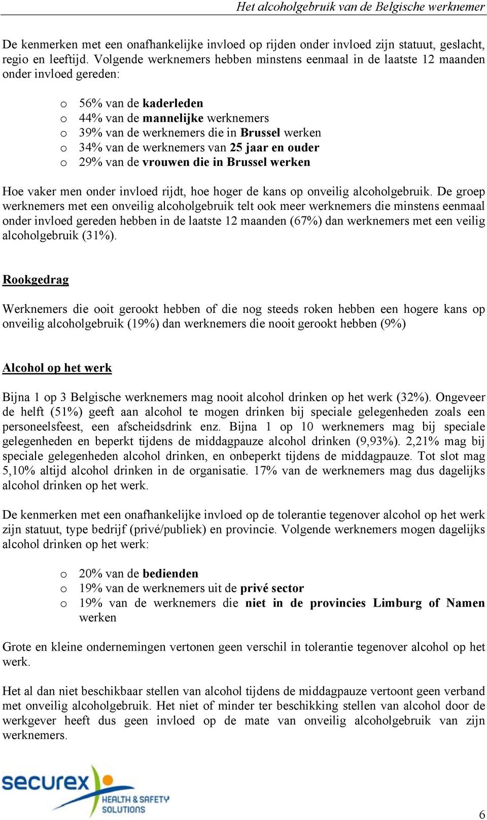 34% van de werknemers van 25 jaar en ouder o 29% van de vrouwen die in Brussel werken Hoe vaker men onder invloed rijdt, hoe hoger de kans op onveilig alcoholgebruik.