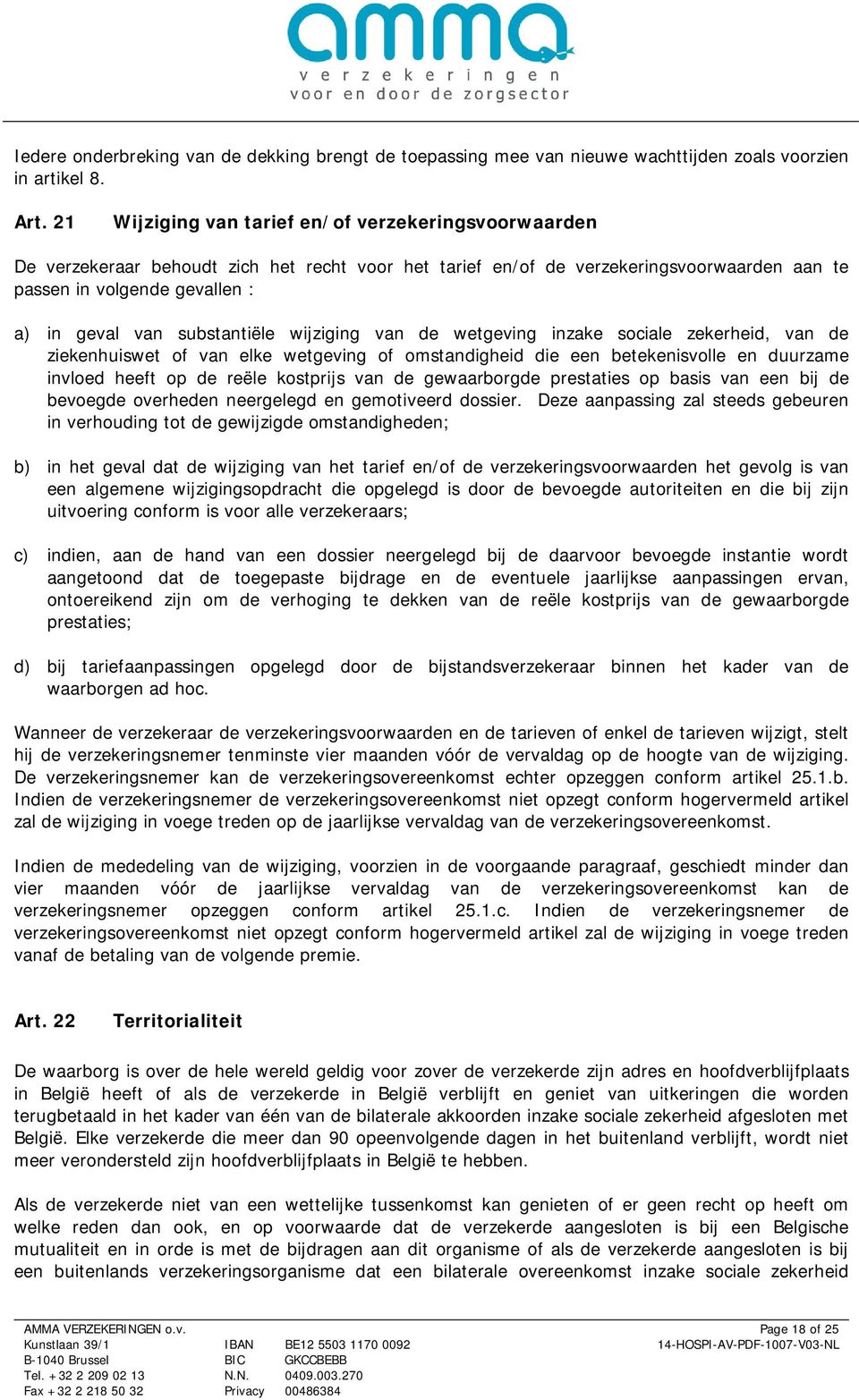 substantiële wijziging van de wetgeving inzake sociale zekerheid, van de ziekenhuiswet of van elke wetgeving of omstandigheid die een betekenisvolle en duurzame invloed heeft op de reële kostprijs