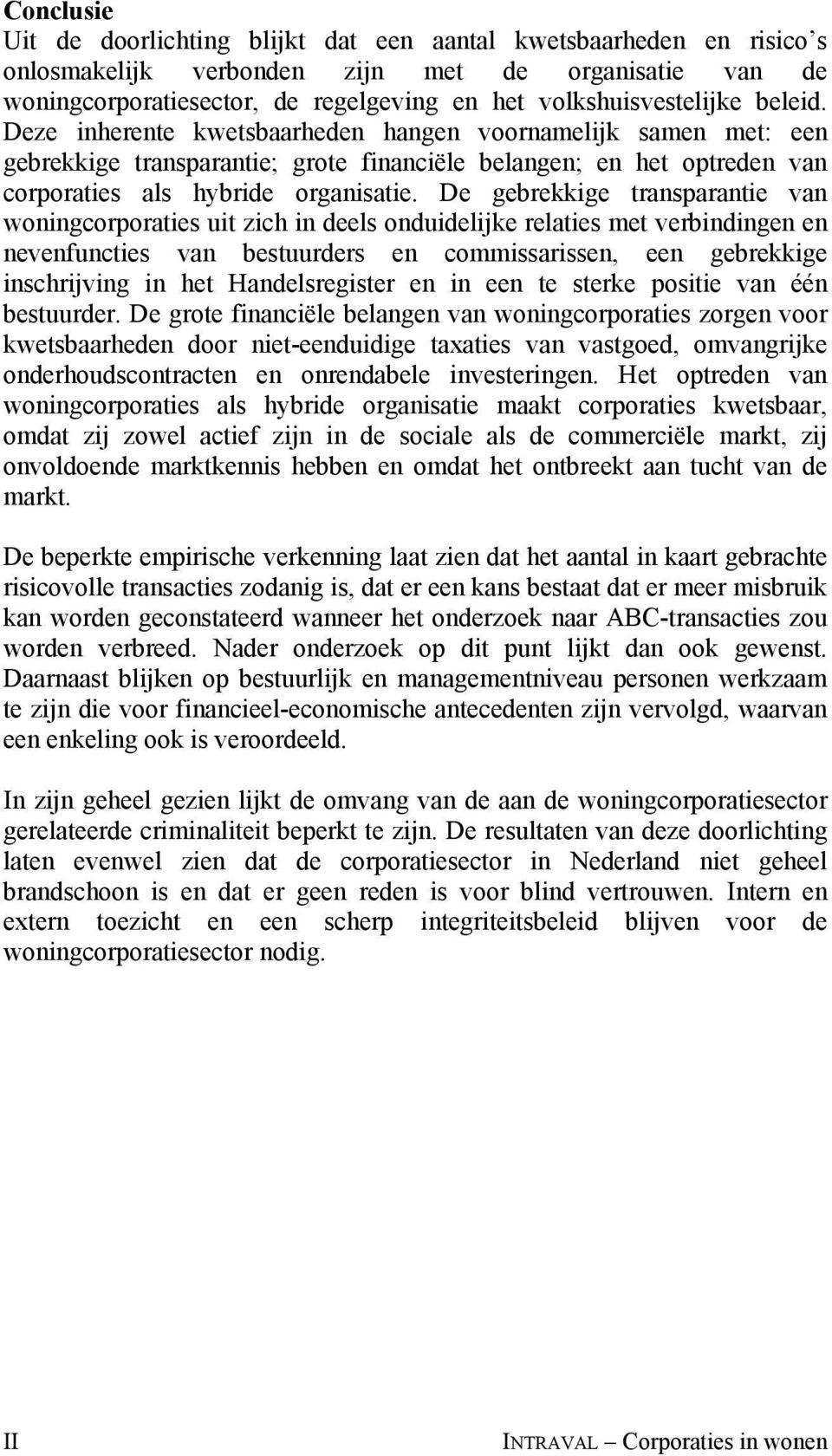 De gebrekkige transparantie van woningcorporaties uit zich in deels onduidelijke relaties met verbindingen en nevenfuncties van bestuurders en commissarissen, een gebrekkige inschrijving in het