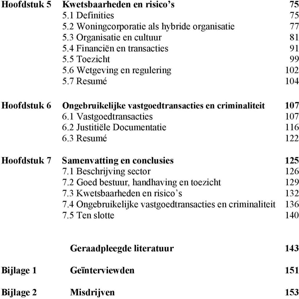 2 Justitiële Documentatie 116 6.3 Resumé 122 Hoofdstuk 7 Samenvatting en conclusies 125 7.1 Beschrijving sector 126 7.2 Goed bestuur, handhaving en toezicht 129 7.