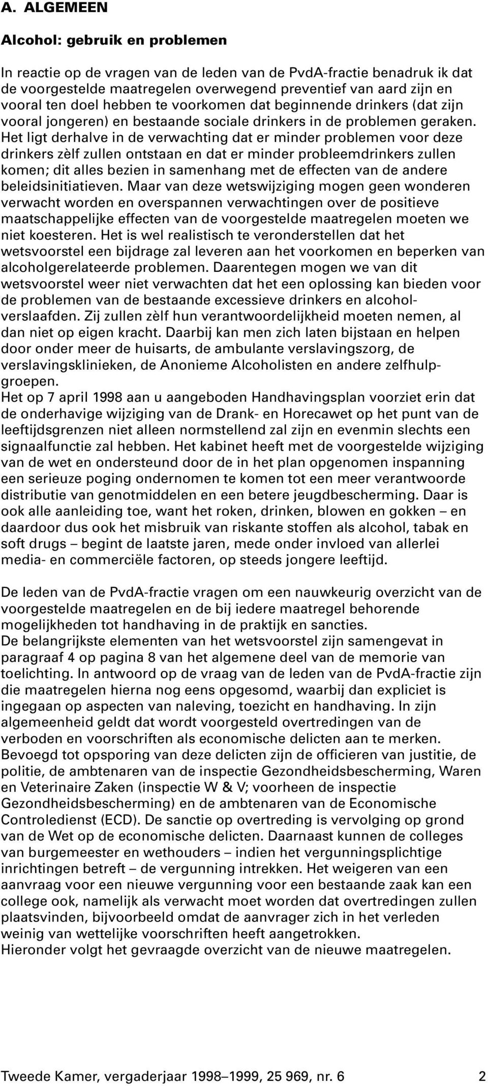 Het ligt derhalve in de verwachting dat er minder problemen voor deze drinkers zèlf zullen ontstaan en dat er minder probleemdrinkers zullen komen; dit alles bezien in samenhang met de effecten van