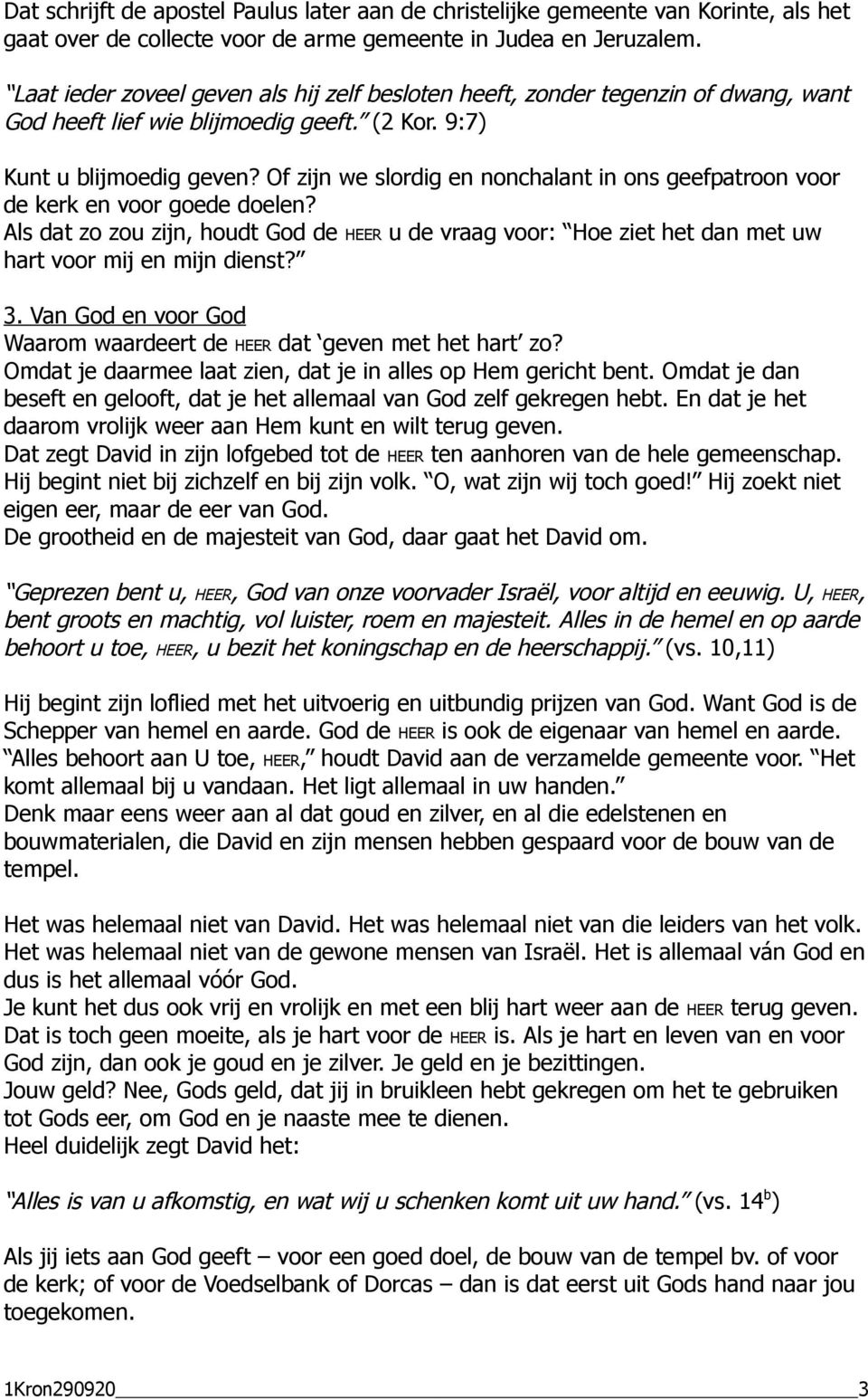 Of zijn we slordig en nonchalant in ons geefpatroon voor de kerk en voor goede doelen? Als dat zo zou zijn, houdt God de HEER u de vraag voor: Hoe ziet het dan met uw hart voor mij en mijn dienst? 3.