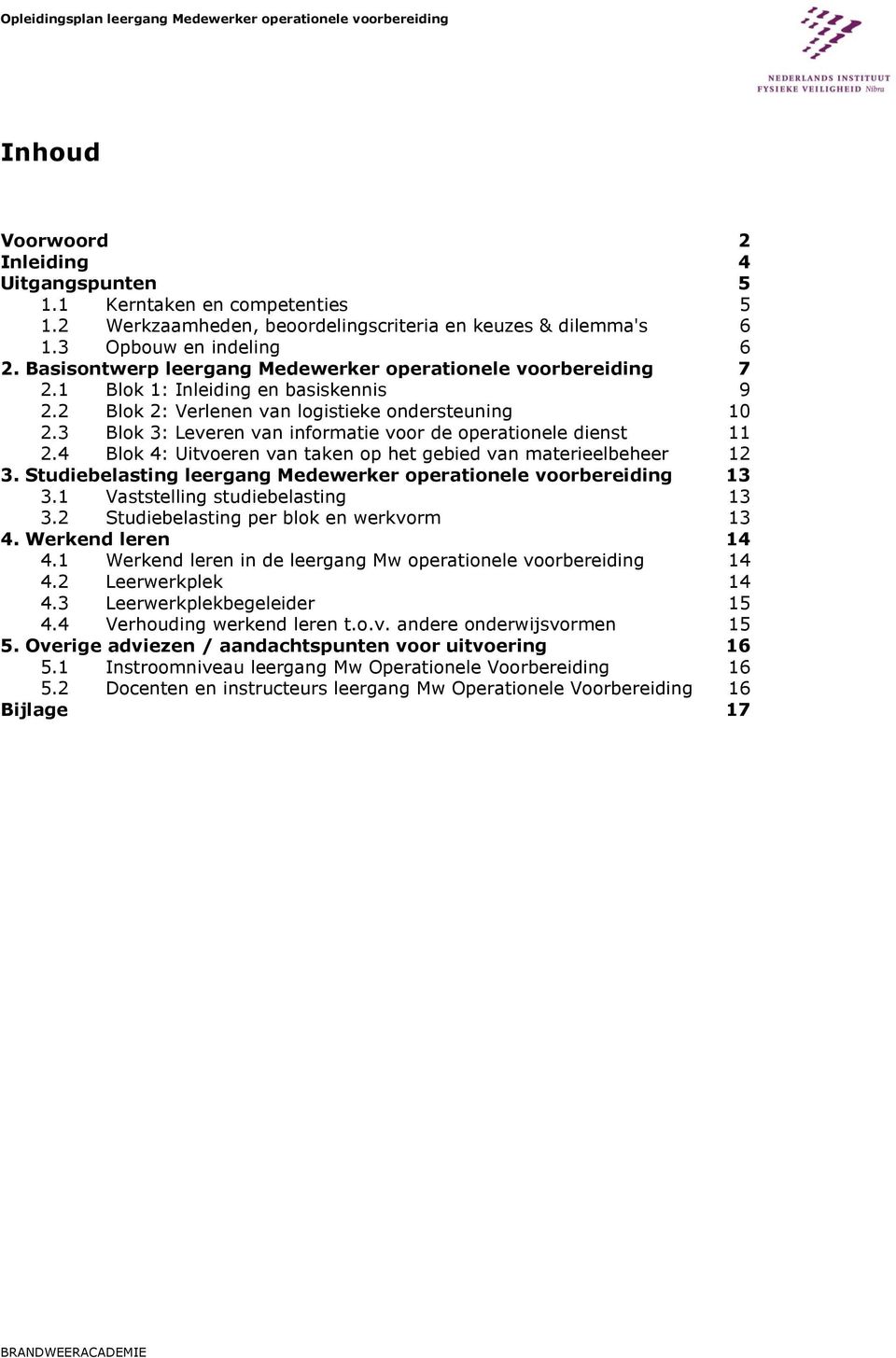 3 Blok 3: Leveren van informatie voor de operationele dienst 11 2.4 Blok 4: Uitvoeren van taken op het gebied van materieelbeheer 12 3.