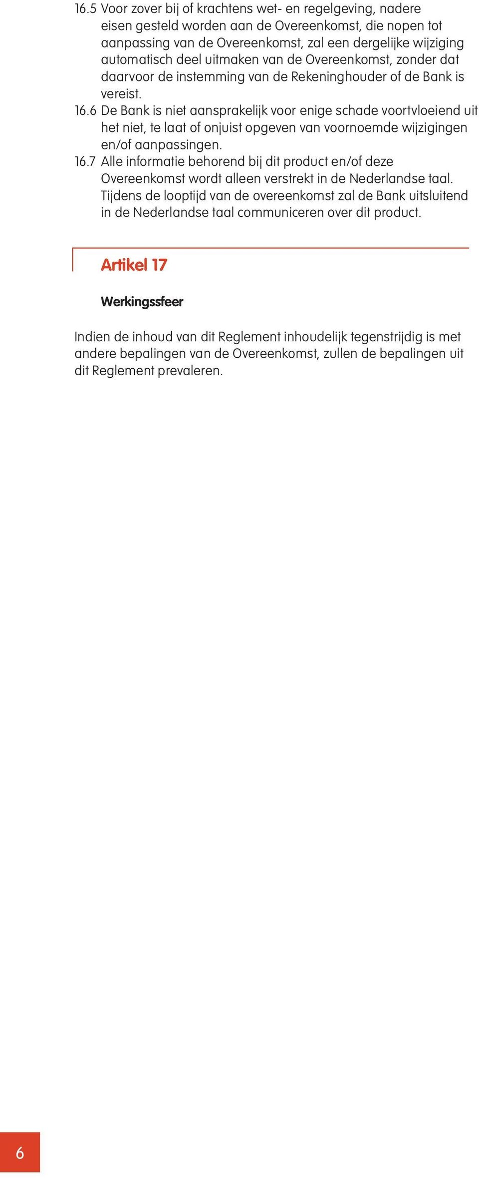 6 De Bank is niet aansprakelijk voor enige schade voortvloeiend uit het niet, te laat of onjuist opgeven van voornoemde wijzigingen en/of aanpassingen. 16.