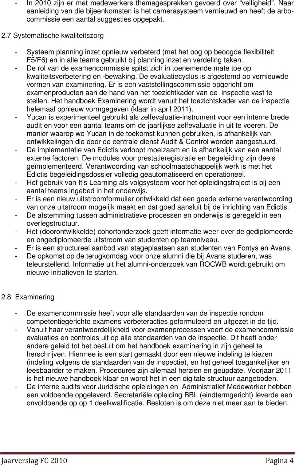 7 Systematische kwaliteitszorg - Systeem planning inzet opnieuw verbeterd (met het oog op beoogde flexibiliteit F5/F6) en in alle teams gebruikt bij planning inzet en verdeling taken.