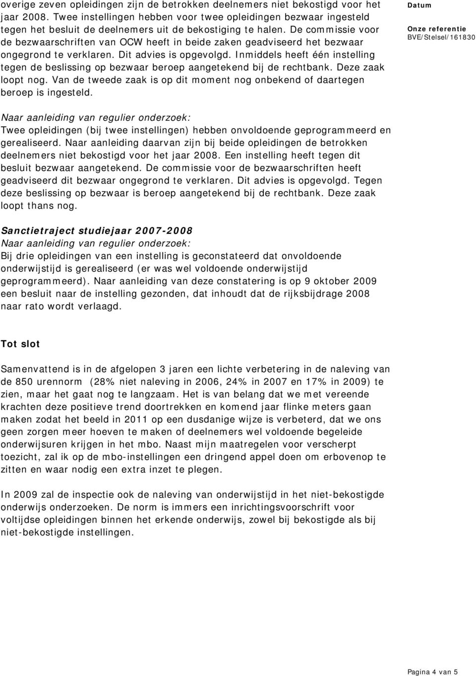 De commissie voor de bezwaarschriften van OCW heeft in beide zaken geadviseerd het bezwaar ongegrond te verklaren. Dit advies is opgevolgd.