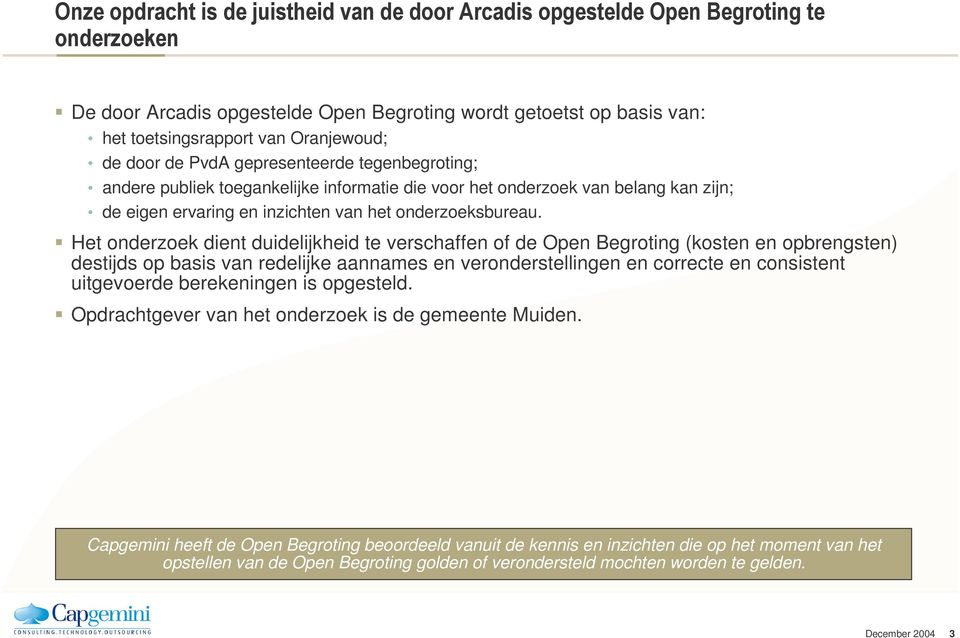 Het onderzoek dient duidelijkheid te verschaffen of de Open Begroting (kosten en opbrengsten) destijds op basis van redelijke aannames en veronderstellingen en correcte en consistent