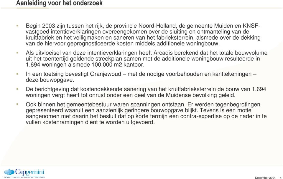 Als uitvloeisel van deze intentieverklaringen heeft Arcadis berekend dat het totale bouwvolume uit het toentertijd geldende streekplan samen met de additionele woningbouw resulteerde in 1.