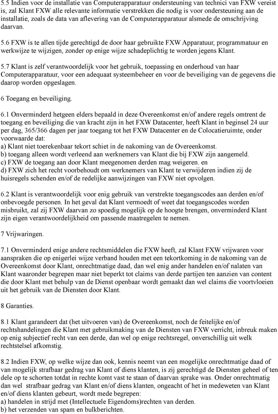 6 FXW is te allen tijde gerechtigd de door haar gebruikte FXW Apparatuur, programmatuur en werkwijze te wijzigen, zonder op enige wijze schadeplichtig te worden jegens Klant. 5.