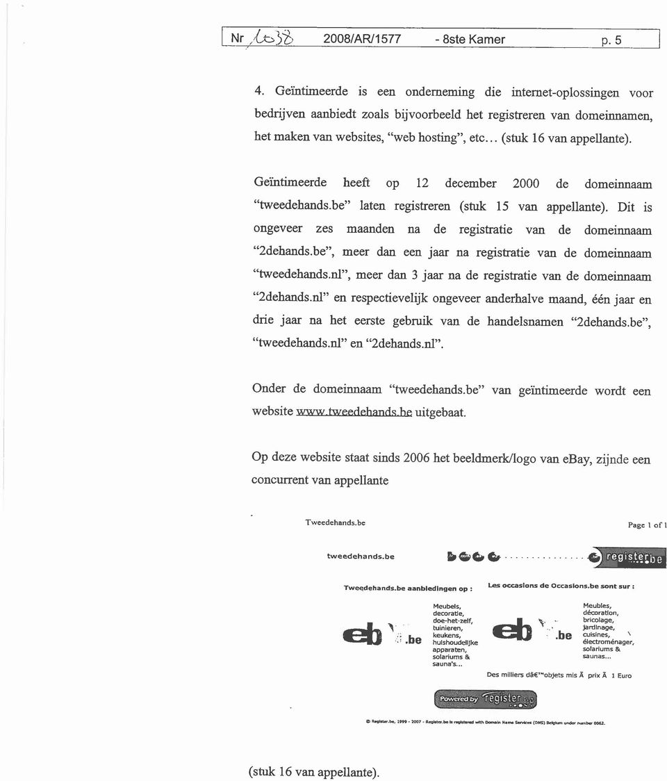 .. (stuk 16 van appellante). G&intimeerde heeft op 12 december 2000 de domeinnaam "tweedehands.be" laten registreren (stuk 15 van appellante).