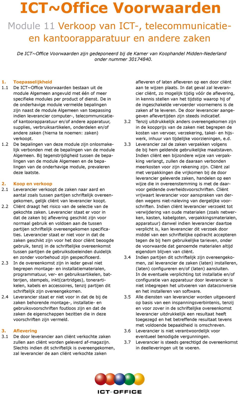 De in de onderhavige module vermelde bepalingen zijn naast de module Algemeen van toepassing indien leverancier computer-, telecommunicatieof kantoorapparatuur en/of andere apparatuur, supplies,