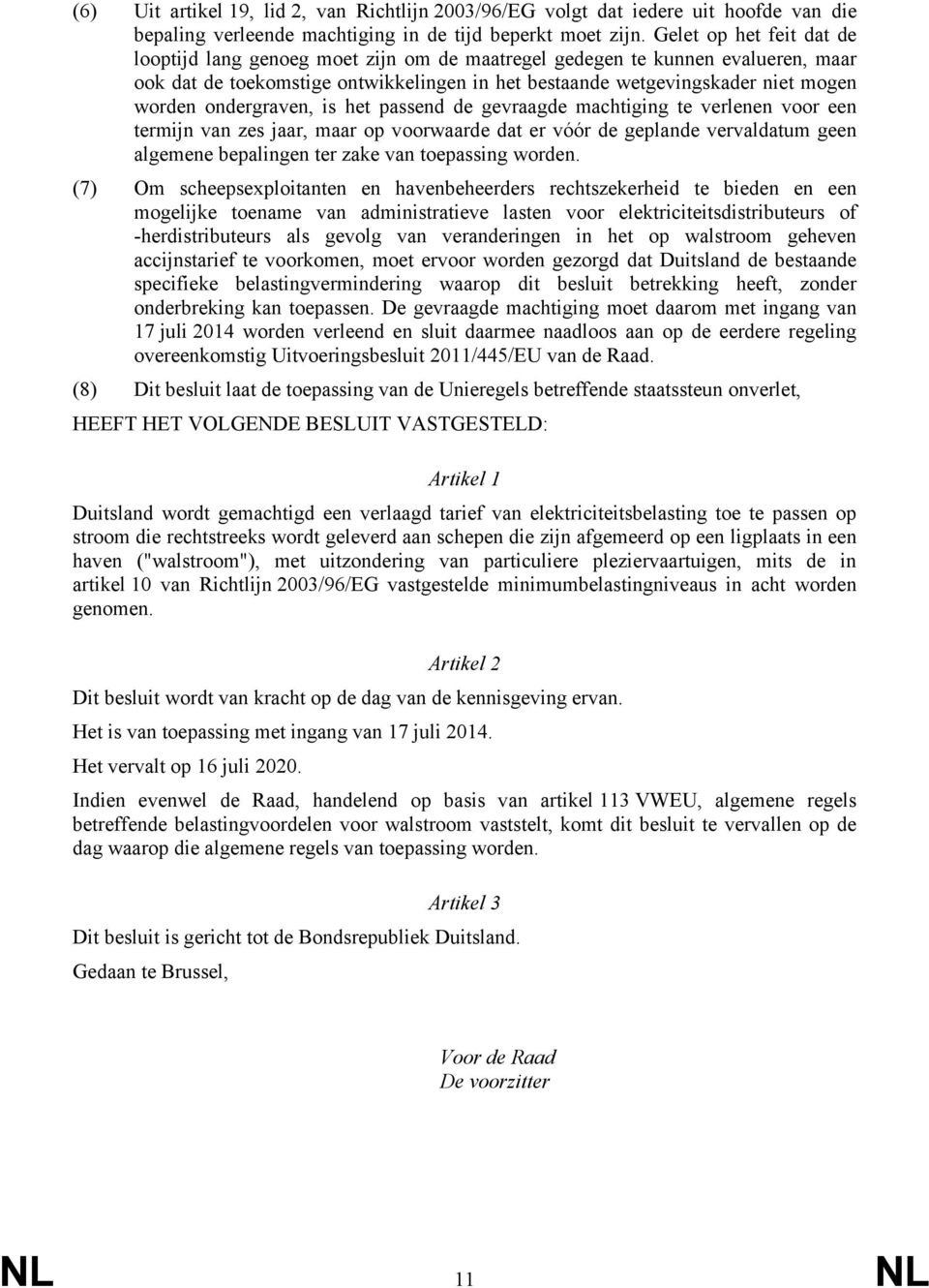 ondergraven, is het passend de gevraagde machtiging te verlenen voor een termijn van zes jaar, maar op voorwaarde dat er vóór de geplande vervaldatum geen algemene bepalingen ter zake van toepassing