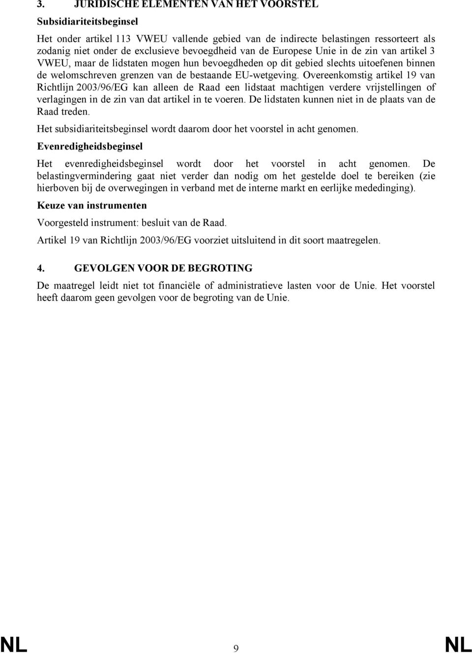 Overeenkomstig artikel 19 van Richtlijn 2003/96/EG kan alleen de Raad een lidstaat machtigen verdere vrijstellingen of verlagingen in de zin van dat artikel in te voeren.