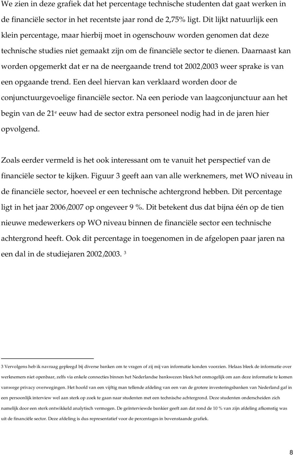 Daarnaast kan worden opgemerkt dat er na de neergaande trend tot 2002/2003 weer sprake is van een opgaande trend. Een deel hiervan kan verklaard worden door de conjunctuurgevoelige financiële sector.