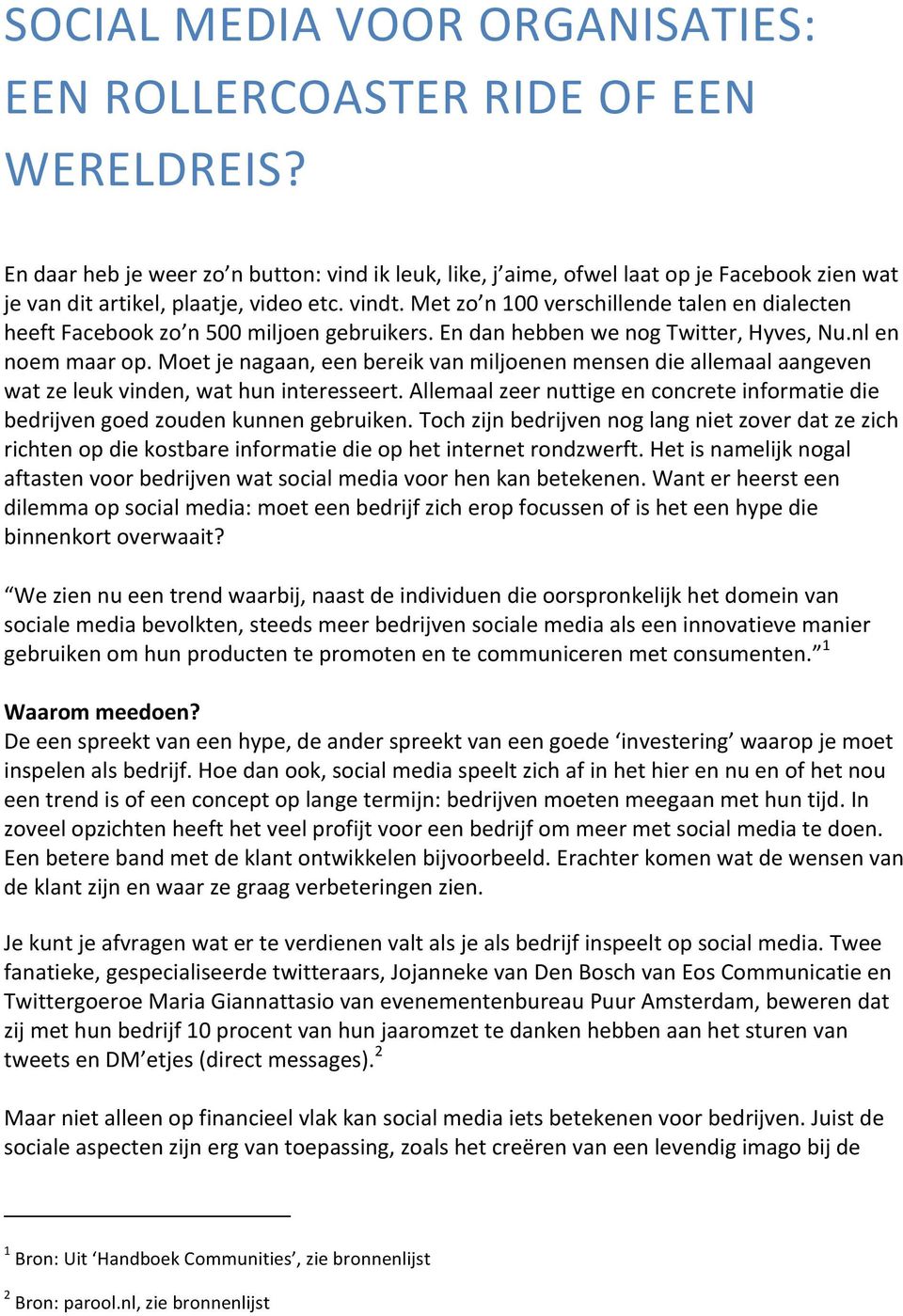 Met zo n 100 verschillende talen en dialecten heeft Facebook zo n 500 miljoen gebruikers. En dan hebben we nog Twitter, Hyves, Nu.nl en noem maar op.