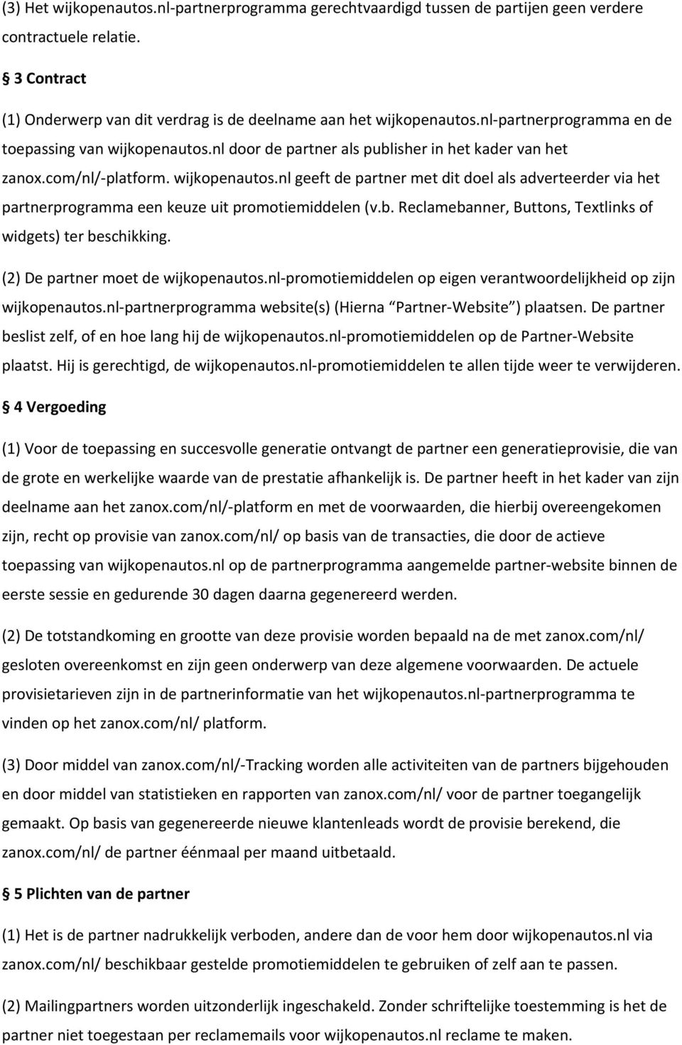 b. Reclamebanner, Buttons, Textlinks of widgets) ter beschikking. (2) De partner moet de wijkopenautos.nl-promotiemiddelen op eigen verantwoordelijkheid op zijn wijkopenautos.