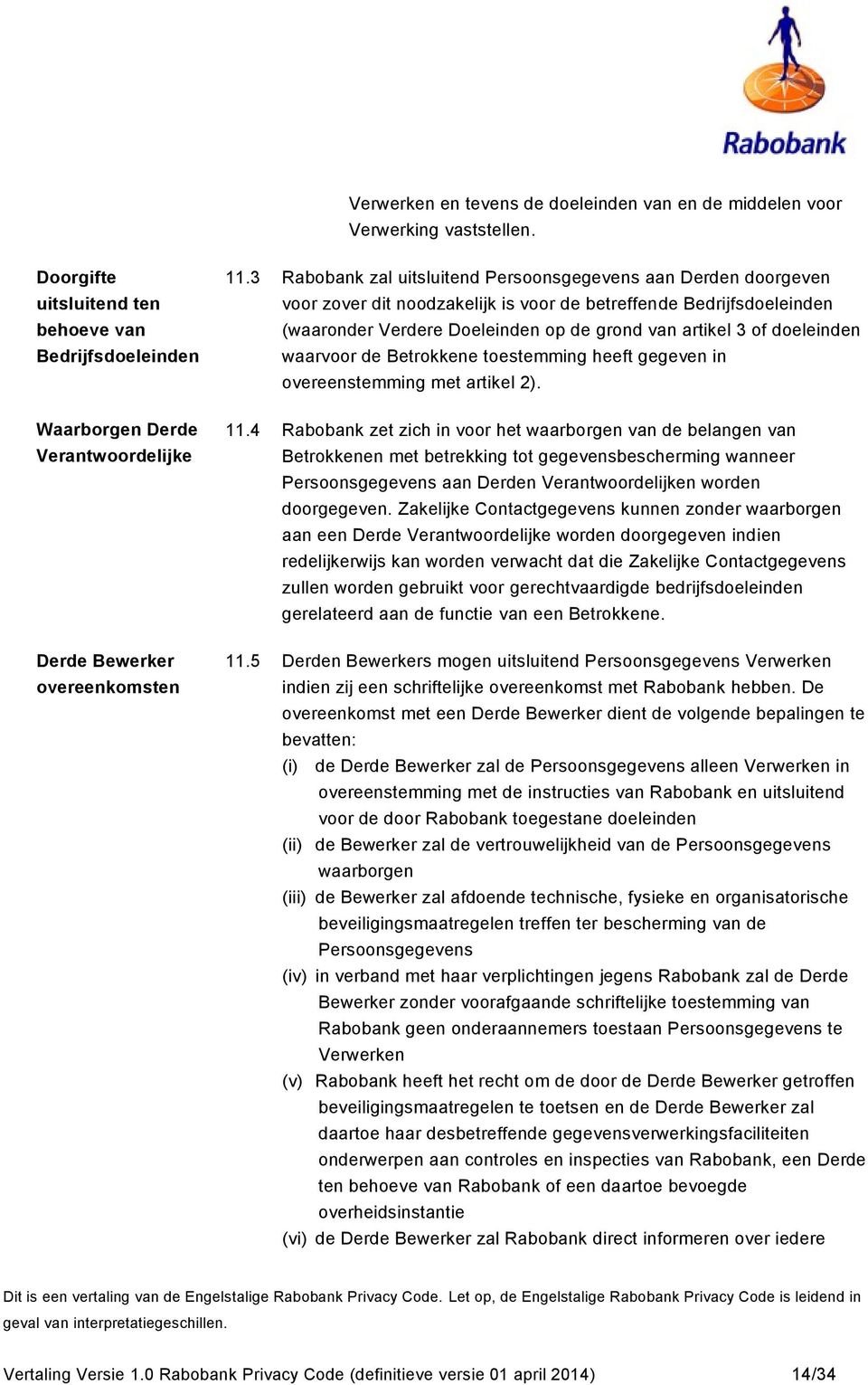 3 Rabobank zal uitsluitend Persoonsgegevens aan Derden doorgeven voor zover dit noodzakelijk is voor de betreffende Bedrijfsdoeleinden (waaronder Verdere Doeleinden op de grond van artikel 3 of