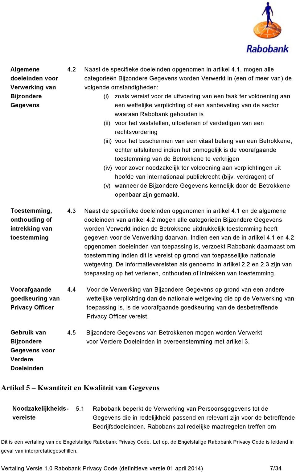 1, mogen alle categorieën Bijzondere Gegevens worden Verwerkt in (een of meer van) de volgende omstandigheden: (i) zoals vereist voor de uitvoering van een taak ter voldoening aan een wettelijke