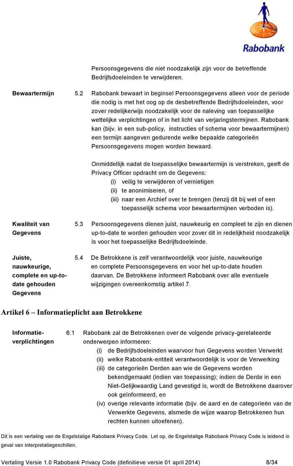 toepasselijke wettelijke verplichtingen of in het licht van verjaringstermijnen. Rabobank kan (bijv.