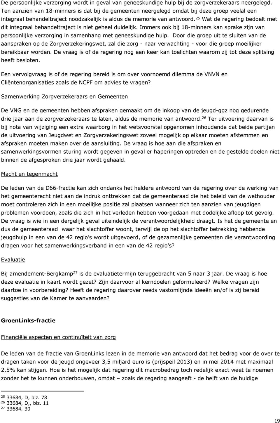 25 Wat de regering bedoelt met dit integraal behandeltraject is niet geheel duidelijk. Immers ook bij 18-minners kan sprake zijn van persoonlijke verzorging in samenhang met geneeskundige hulp.