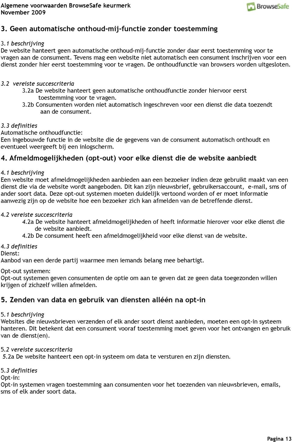 2 vereiste succescriteria 3.2a De website hanteert geen automatische onthoudfunctie zonder hiervoor eerst toestemming voor te vragen. 3.2b Consumenten worden niet automatisch ingeschreven voor een dienst die data toezendt aan de consument.